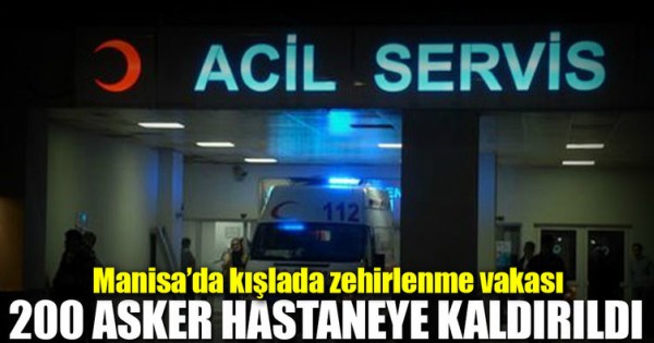 Manisa'da 200 asker hastaneye kaldırıldı