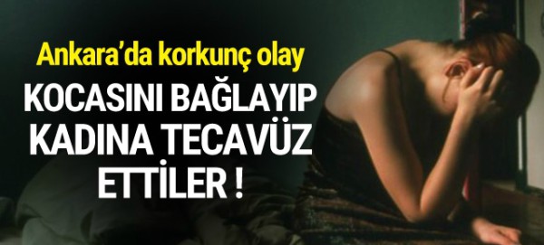 Kocasını bağlayıp kadına tecavüz ettiler!