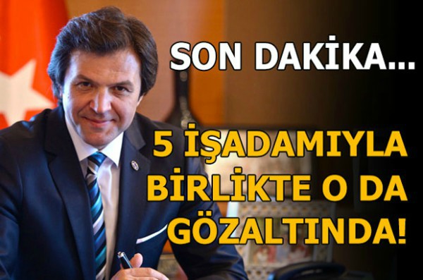TİM Başkanvekili gözaltına alındı