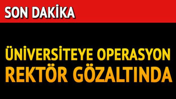 Son dakika... Üniversitede operasyon! Rektör gözaltında